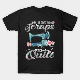 Sewing-Quilting When Life Gives You Scraps T-Shirt